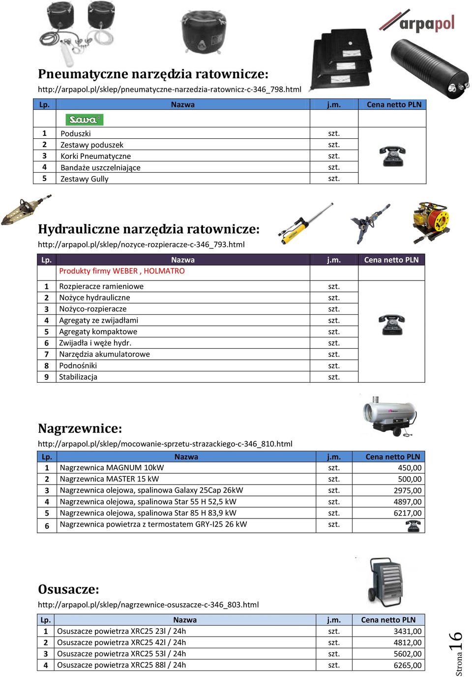 html Produkty firmy WEBER, HOLMATRO 1 Rozpieracze ramieniowe 2 Nożyce hydrauliczne 3 Nożyco-rozpieracze 4 Agregaty ze zwijadłami 5 Agregaty kompaktowe 6 Zwijadła i węże hydr.