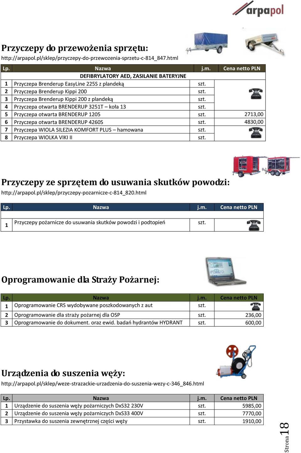 3251T koła 13 5 Przyczepa otwarta BRENDERUP 1205 2713,00 6 Przyczepa otwarta BRENDERUP 4260S 4830,00 7 Przyczepa WIOLA SILEZIA KOMFORT PLUS hamowana 8 Przyczepa WIOLKA VIKI II Przyczepy ze sprzętem