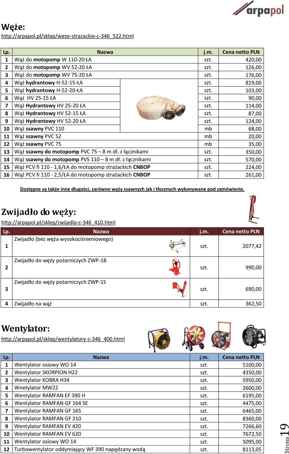 25-15 ŁA 90,00 7 Wąż Hydrantowy HV 25-20 ŁA 114,00 8 Wąż Hydrantowy HV 52-15 ŁA 87,00 9 Wąż Hydrantowy HV 52-20 ŁA 124,00 10 Wąż ssawny PVC 110 mb 68,00 11 Wąż ssawny PVC 52 mb 20,00 12 Wąż ssawny