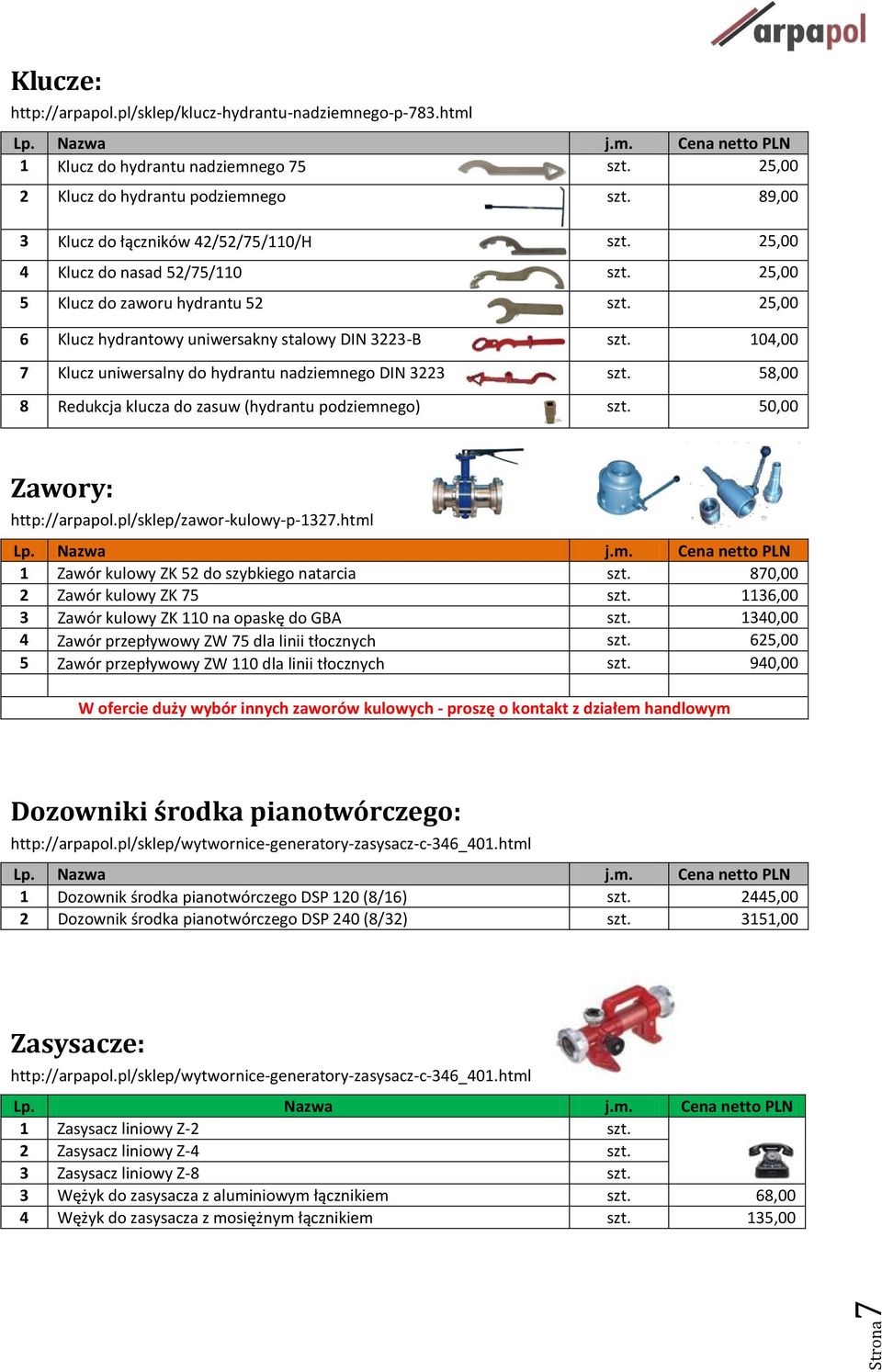 Klucz hydrantowy uniwersakny stalowy DIN 3223-B 104,00 7 Klucz uniwersalny do hydrantu nadziemnego DIN 3223 58,00 8 Redukcja klucza do zasuw (hydrantu podziemnego) 50,00 Zawory: http://arpapol.