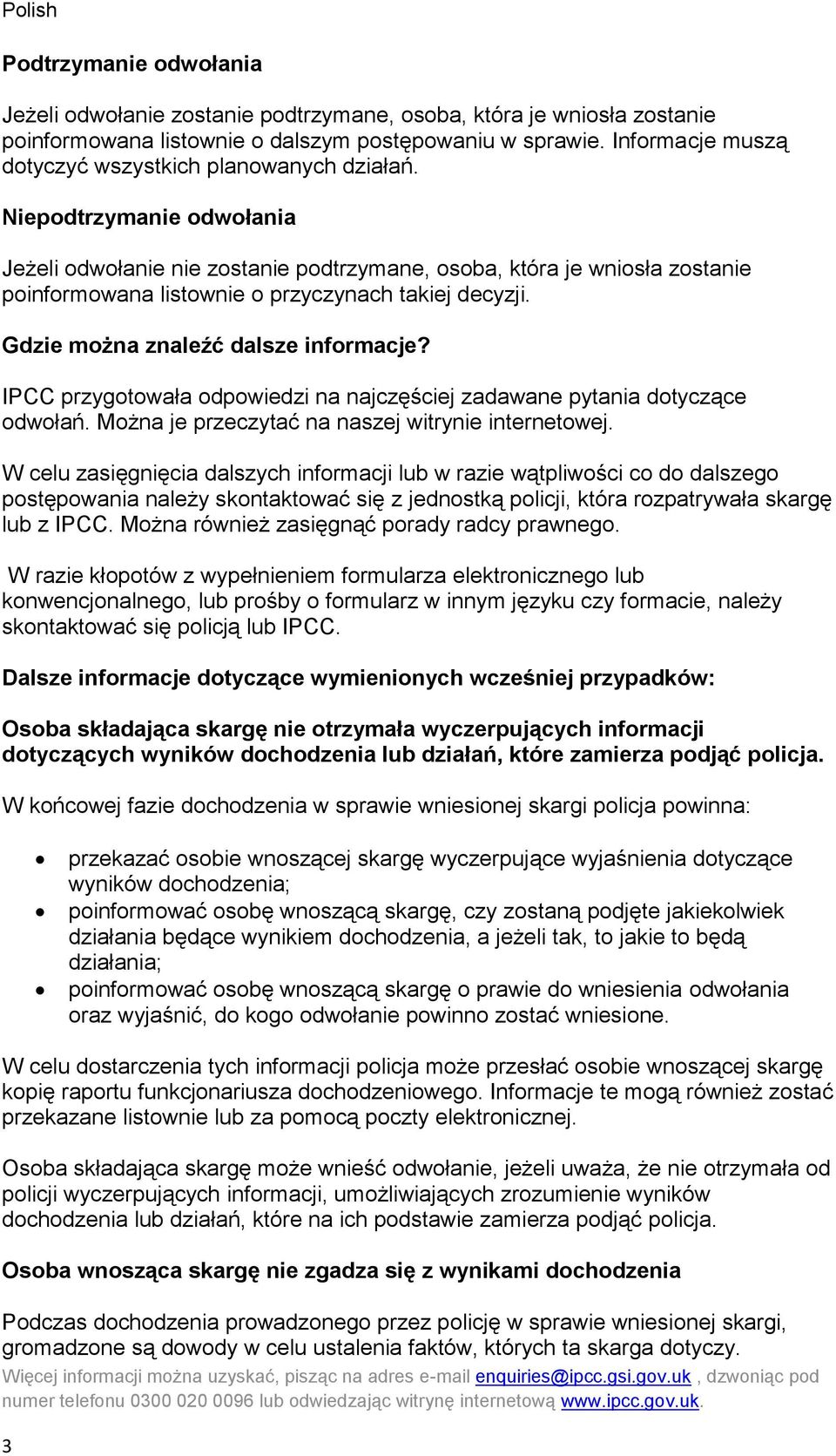 Niepodtrzymanie odwołania Jeżeli odwołanie nie zostanie podtrzymane, osoba, która je wniosła zostanie poinformowana listownie o przyczynach takiej decyzji. Gdzie można znaleźć dalsze informacje?
