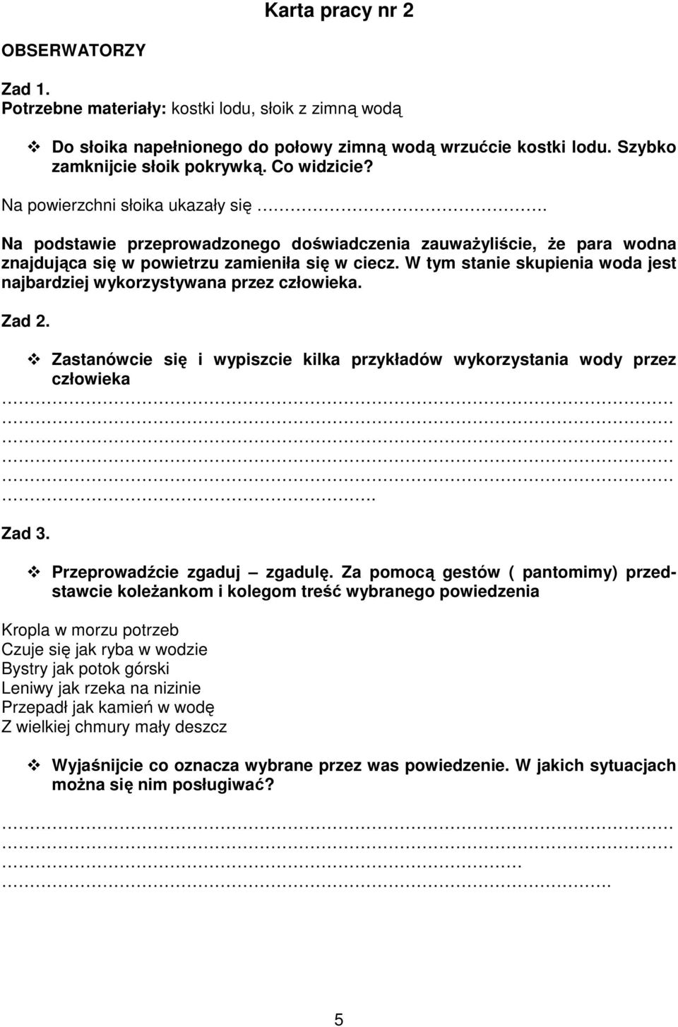 W tym stanie skupienia woda jest najbardziej wykorzystywana przez człowieka. Zad 2. Zastanówcie się i wypiszcie kilka przykładów wykorzystania wody przez człowieka. Zad 3.