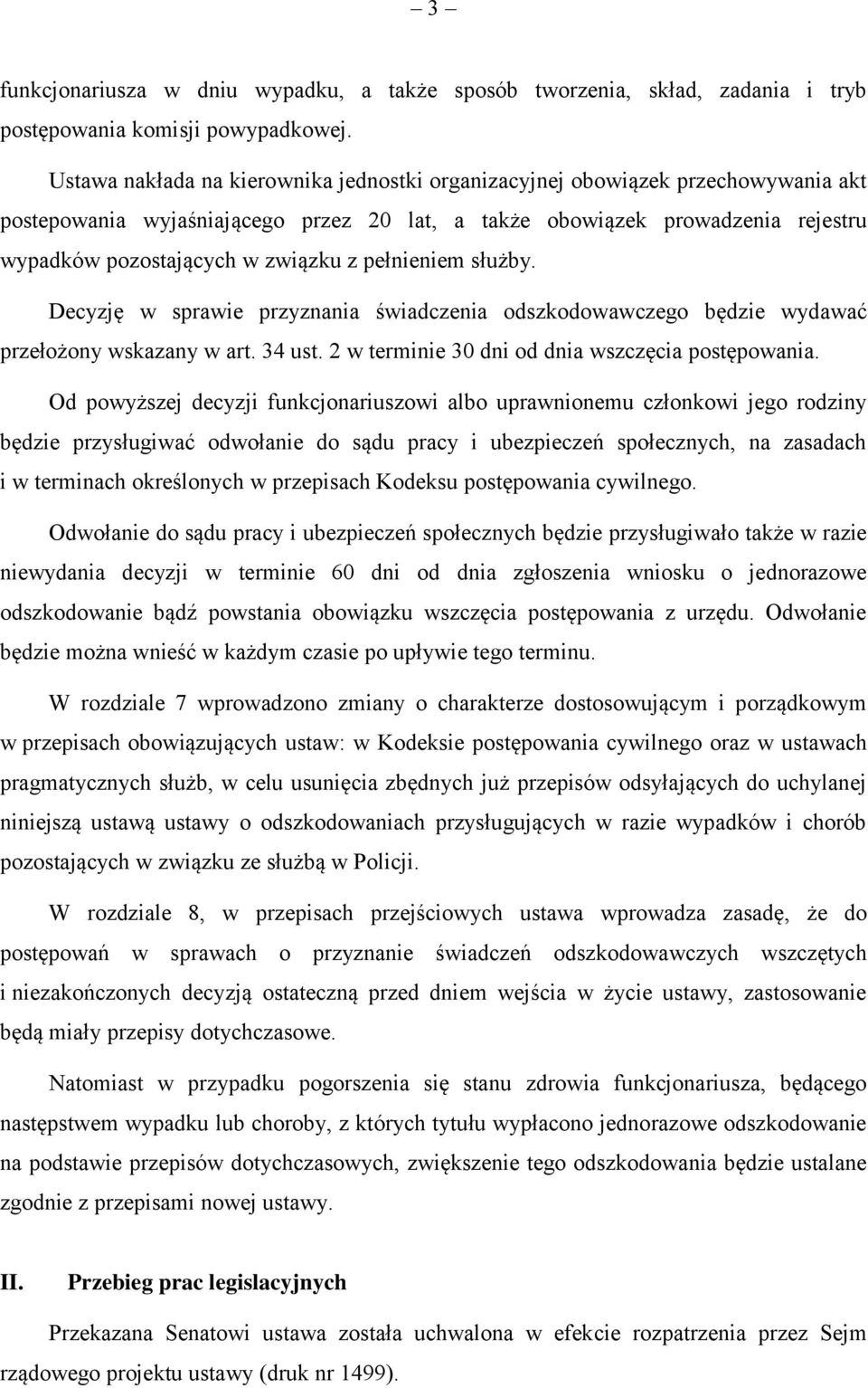 pełnieniem służby. Decyzję w sprawie przyznania świadczenia odszkodowawczego będzie wydawać przełożony wskazany w art. 34 ust. 2 w terminie 30 dni od dnia wszczęcia postępowania.