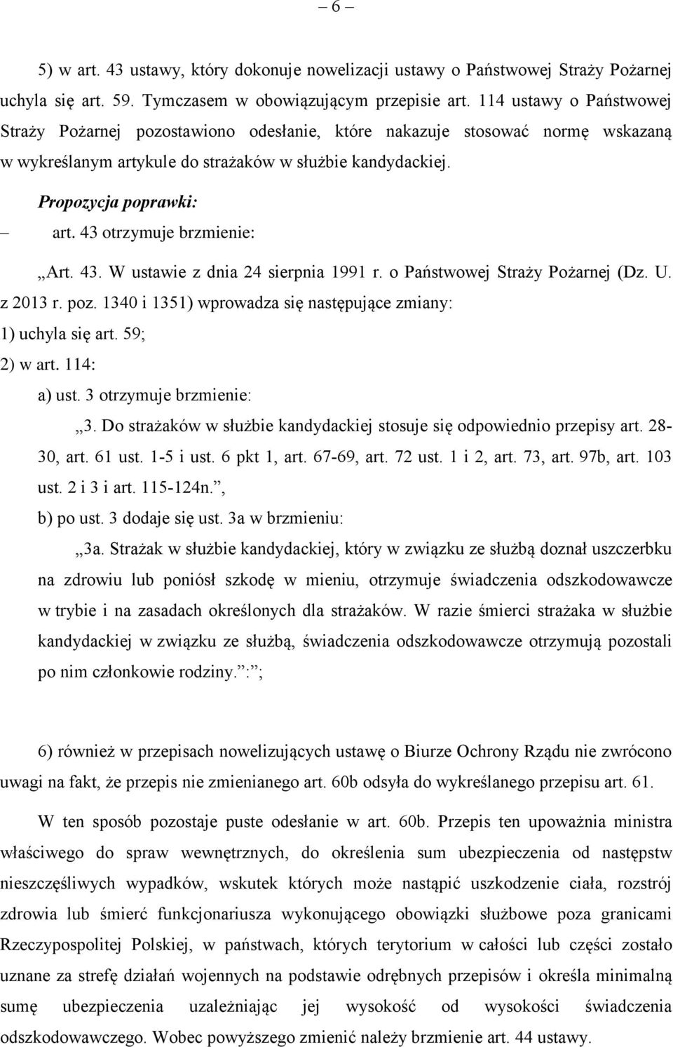 otrzymuje brzmienie: Art. 43. W ustawie z dnia 24 sierpnia 1991 r. o Państwowej Straży Pożarnej (Dz. U. z 2013 r. poz. 1340 i 1351) wprowadza się następujące zmiany: 1) uchyla się art. 59; 2) w art.