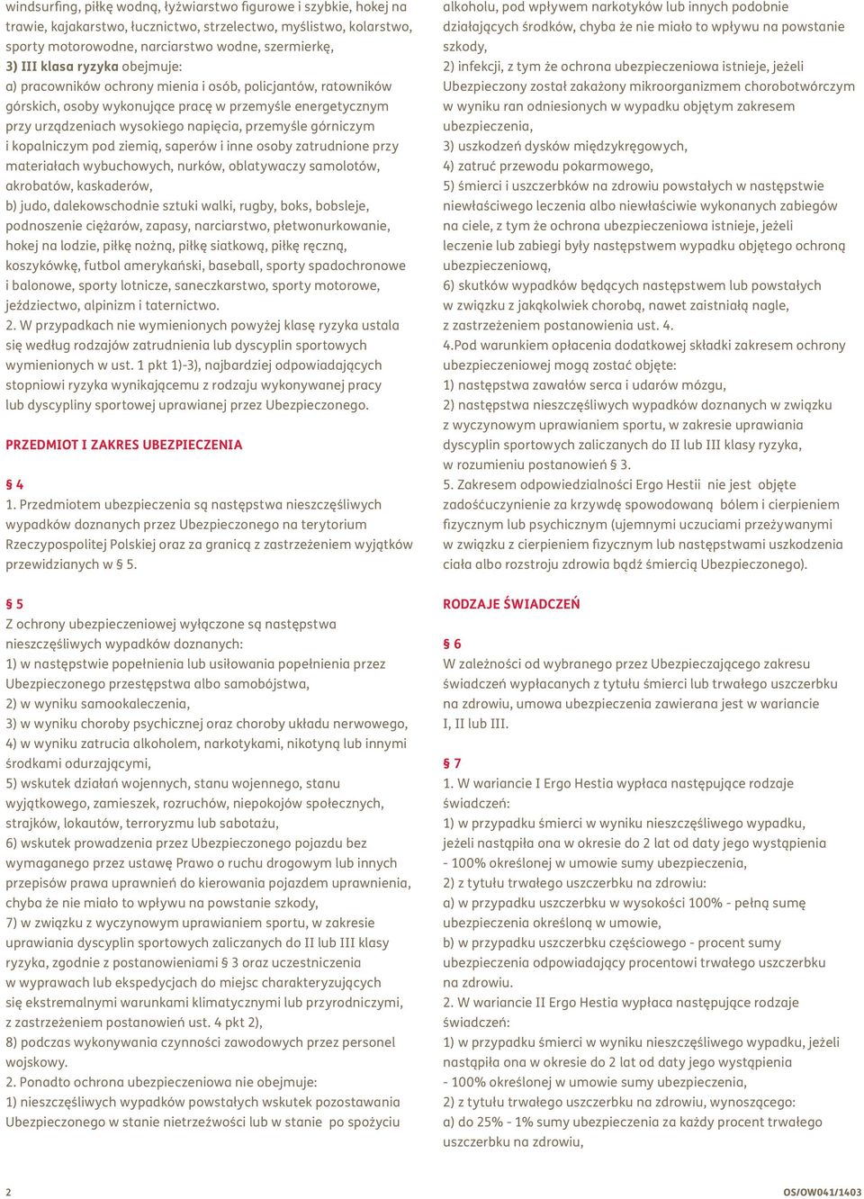kopalniczym pod ziemią, saperów i inne osoby zatrudnione przy materiałach wybuchowych, nurków, oblatywaczy samolotów, akrobatów, kaskaderów, b) judo, dalekowschodnie sztuki walki, rugby, boks,