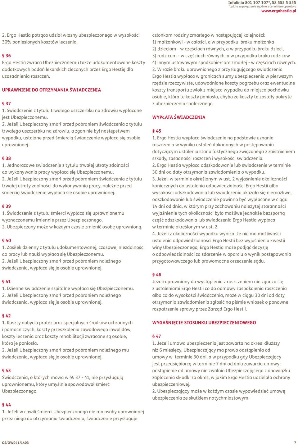 36 Ergo Hestia zwraca Ubezpieczonemu także udokumentowane koszty dodatkowych badań lekarskich zleconych przez Ergo Hestię dla uzasadnienia roszczeń. UPRAWNIENI DO OTRZYMANIA ŚWIADCZENIA 37 1.