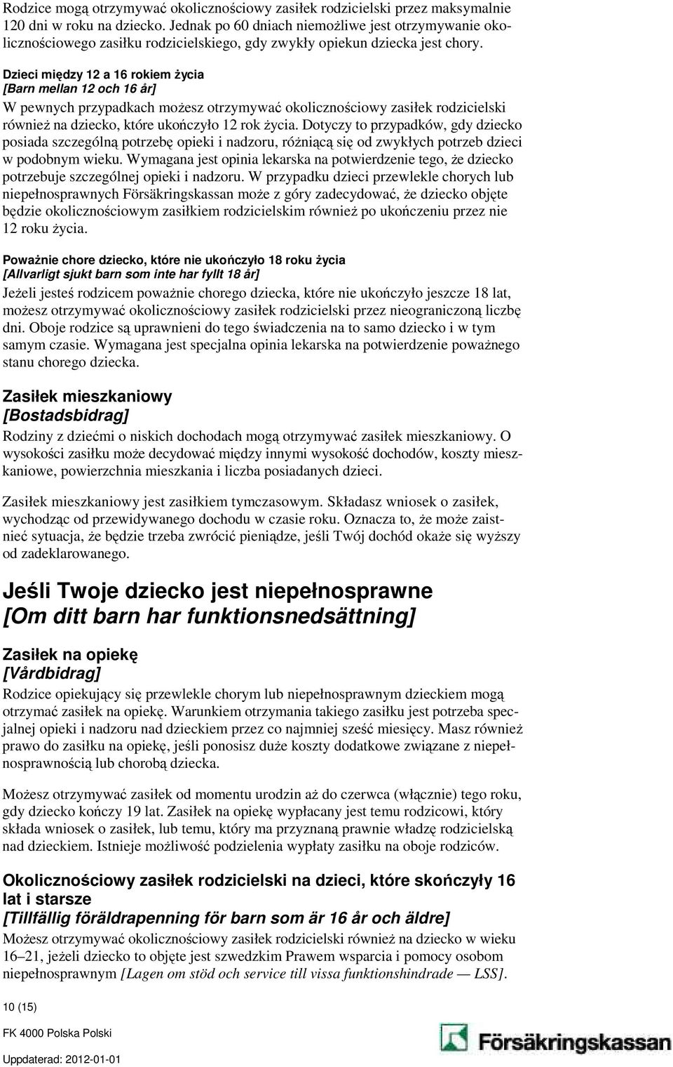 Dzieci między 12 a 16 rokiem życia [Barn mellan 12 och 16 år] W pewnych przypadkach możesz otrzymywać okolicznościowy zasiłek rodzicielski również na dziecko, które ukończyło 12 rok życia.