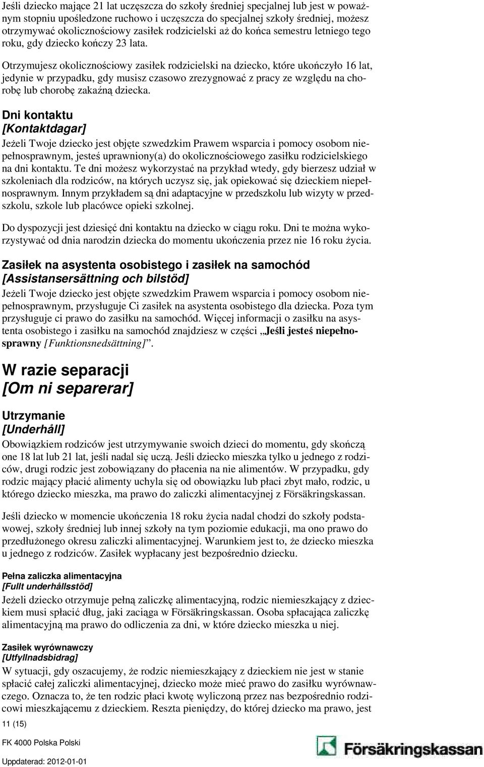 Otrzymujesz okolicznościowy zasiłek rodzicielski na dziecko, które ukończyło 16 lat, jedynie w przypadku, gdy musisz czasowo zrezygnować z pracy ze względu na chorobę lub chorobę zakaźną dziecka.