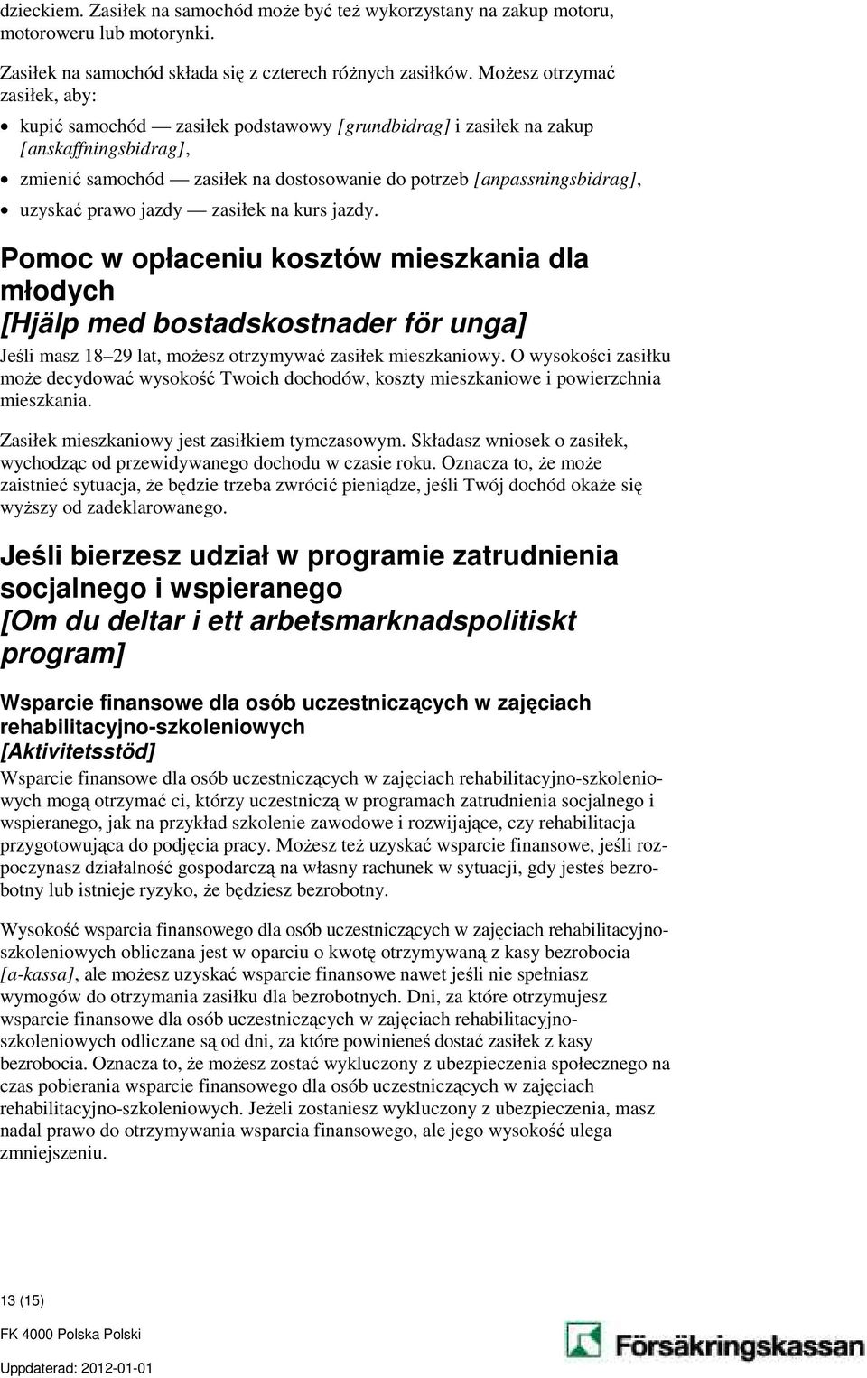 prawo jazdy zasiłek na kurs jazdy. Pomoc w opłaceniu kosztów mieszkania dla młodych [Hjälp med bostadskostnader för unga] Jeśli masz 18 29 lat, możesz otrzymywać zasiłek mieszkaniowy.