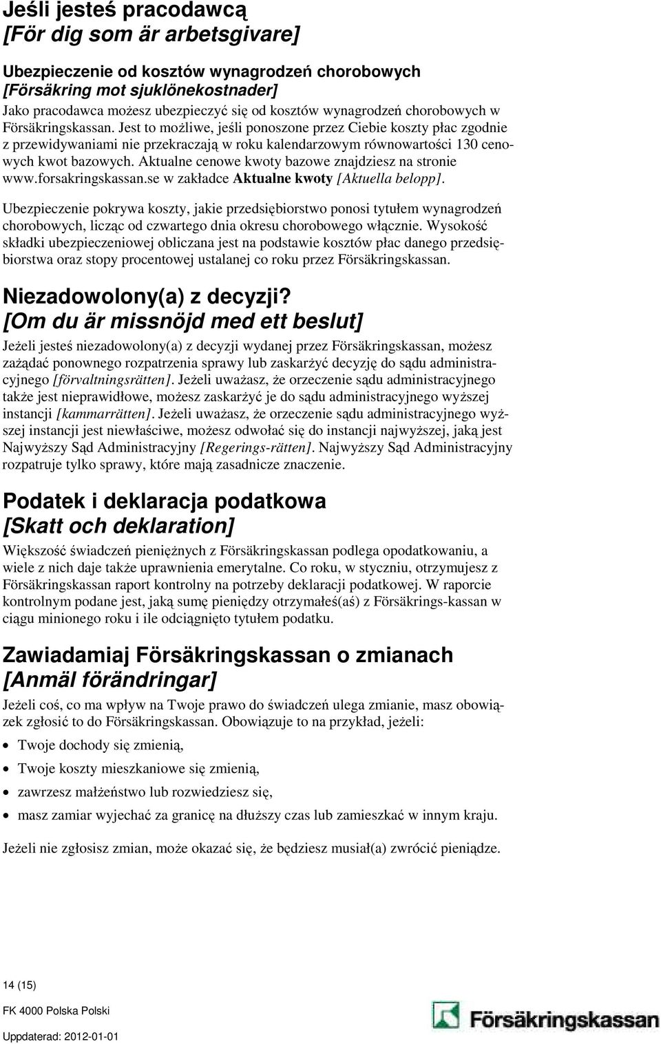 Aktualne cenowe kwoty bazowe znajdziesz na stronie www.forsakringskassan.se w zakładce Aktualne kwoty [Aktuella belopp].