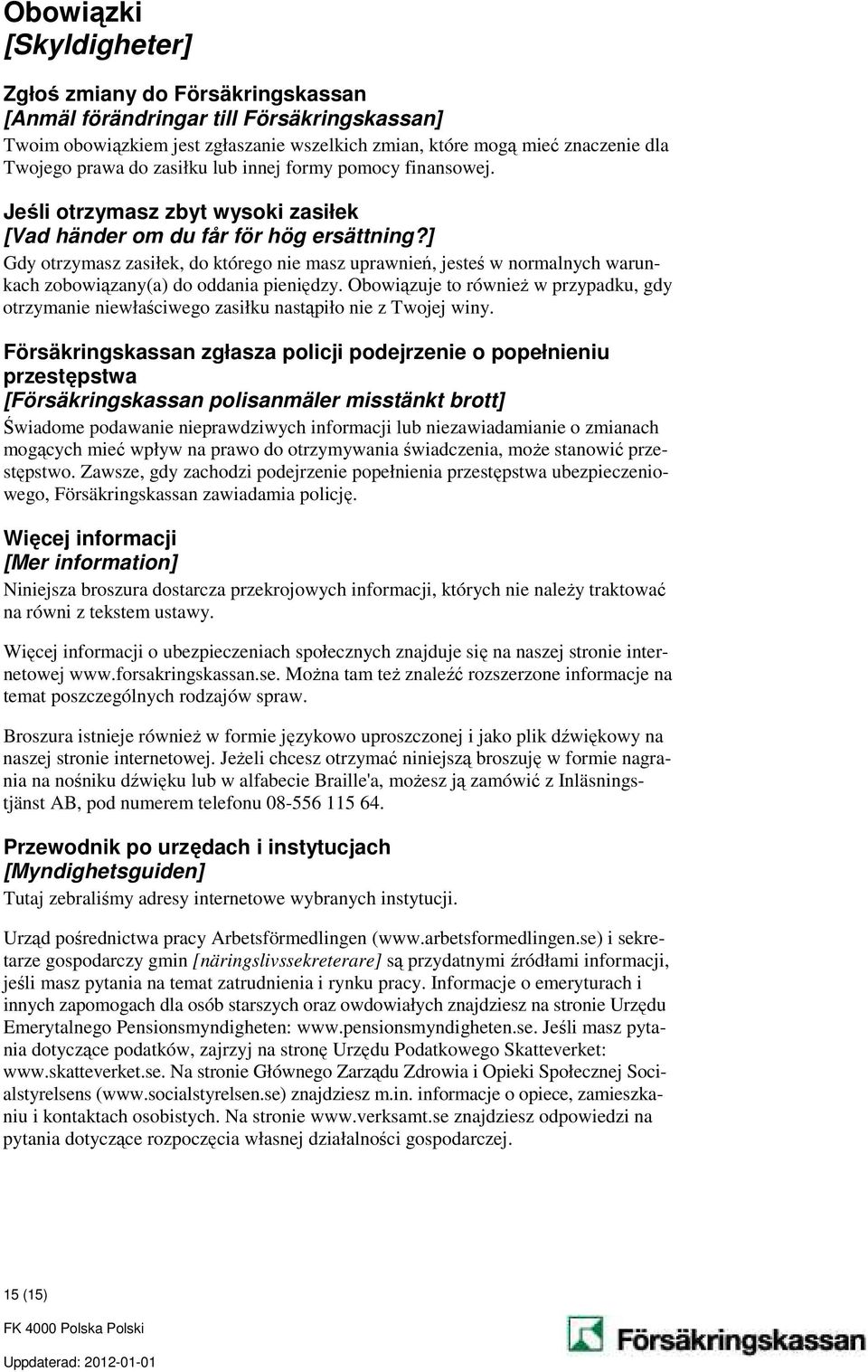 ] Gdy otrzymasz zasiłek, do którego nie masz uprawnień, jesteś w normalnych warunkach zobowiązany(a) do oddania pieniędzy.