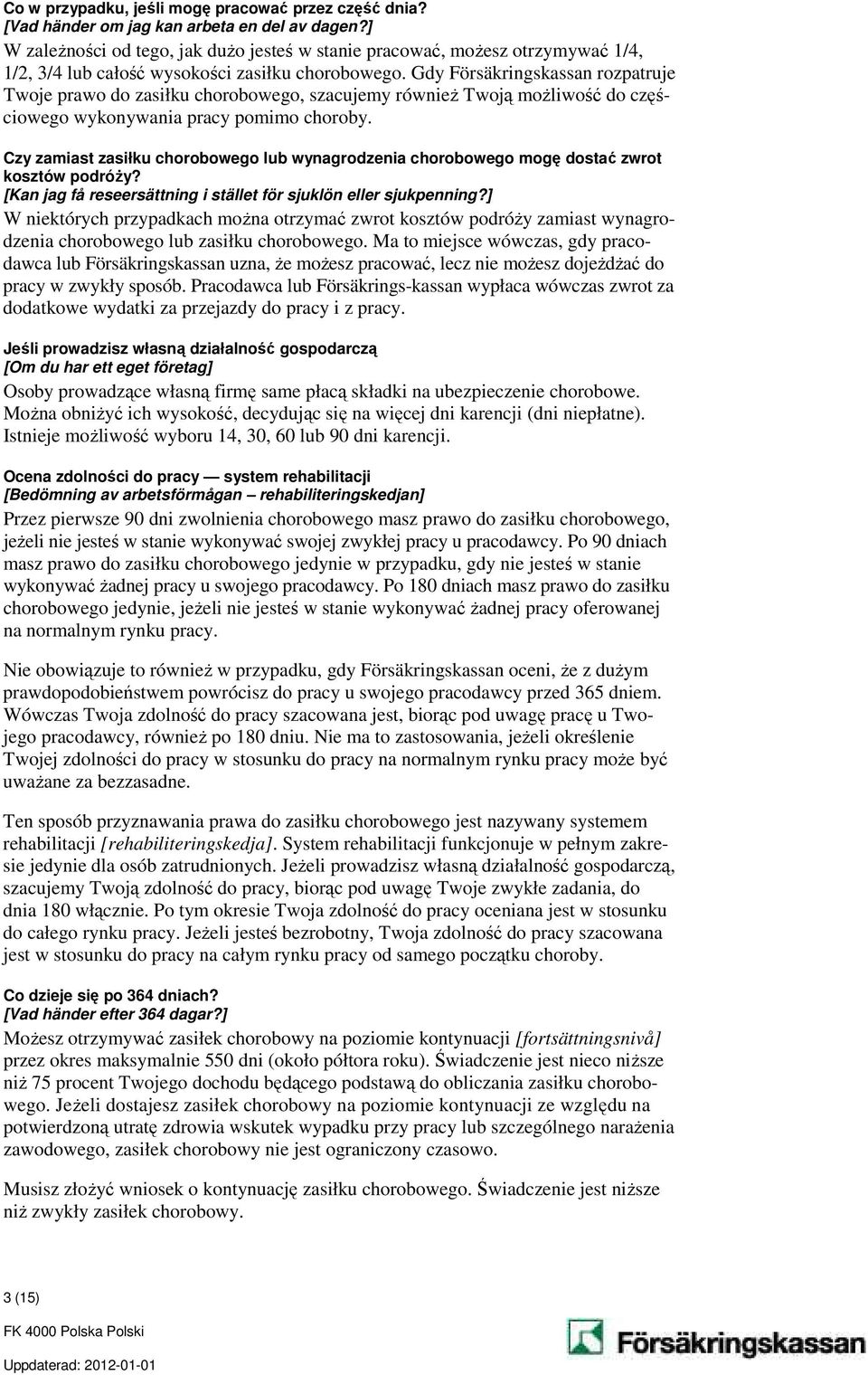 Gdy Försäkringskassan rozpatruje Twoje prawo do zasiłku chorobowego, szacujemy również Twoją możliwość do częściowego wykonywania pracy pomimo choroby.