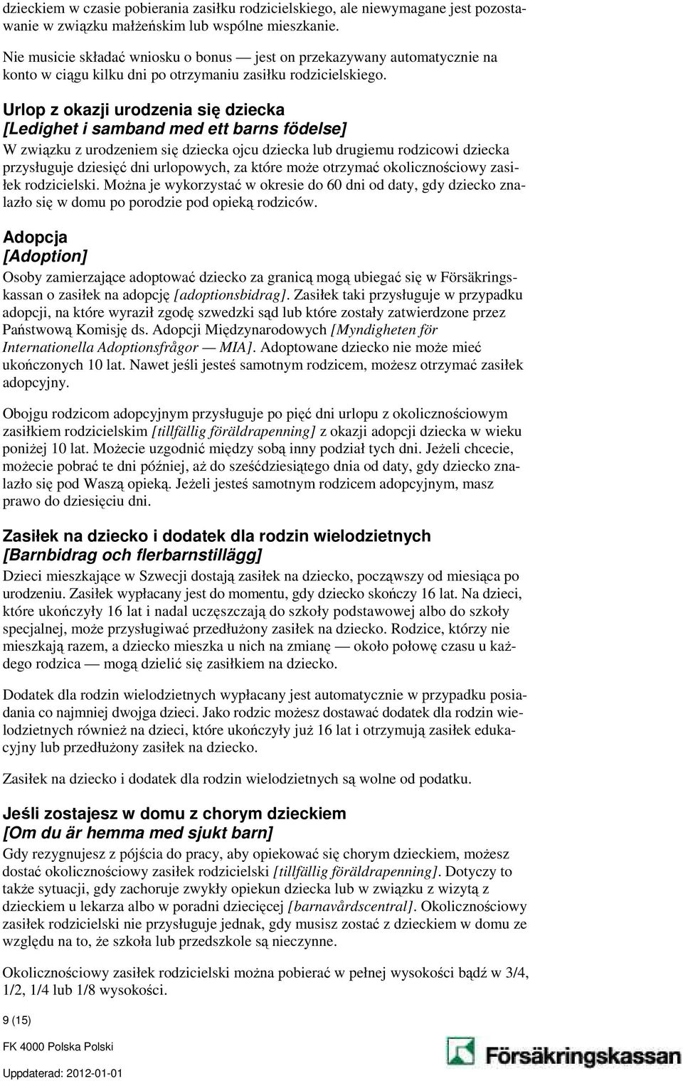 Urlop z okazji urodzenia się dziecka [Ledighet i samband med ett barns födelse] W związku z urodzeniem się dziecka ojcu dziecka lub drugiemu rodzicowi dziecka przysługuje dziesięć dni urlopowych, za