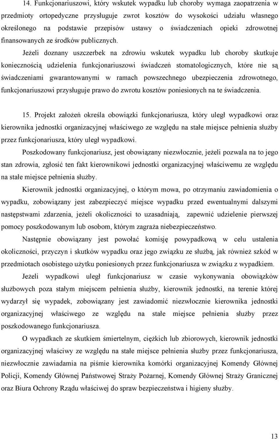 Jeżeli doznany uszczerbek na zdrowiu wskutek wypadku lub choroby skutkuje koniecznością udzielenia funkcjonariuszowi świadczeń stomatologicznych, które nie są świadczeniami gwarantowanymi w ramach