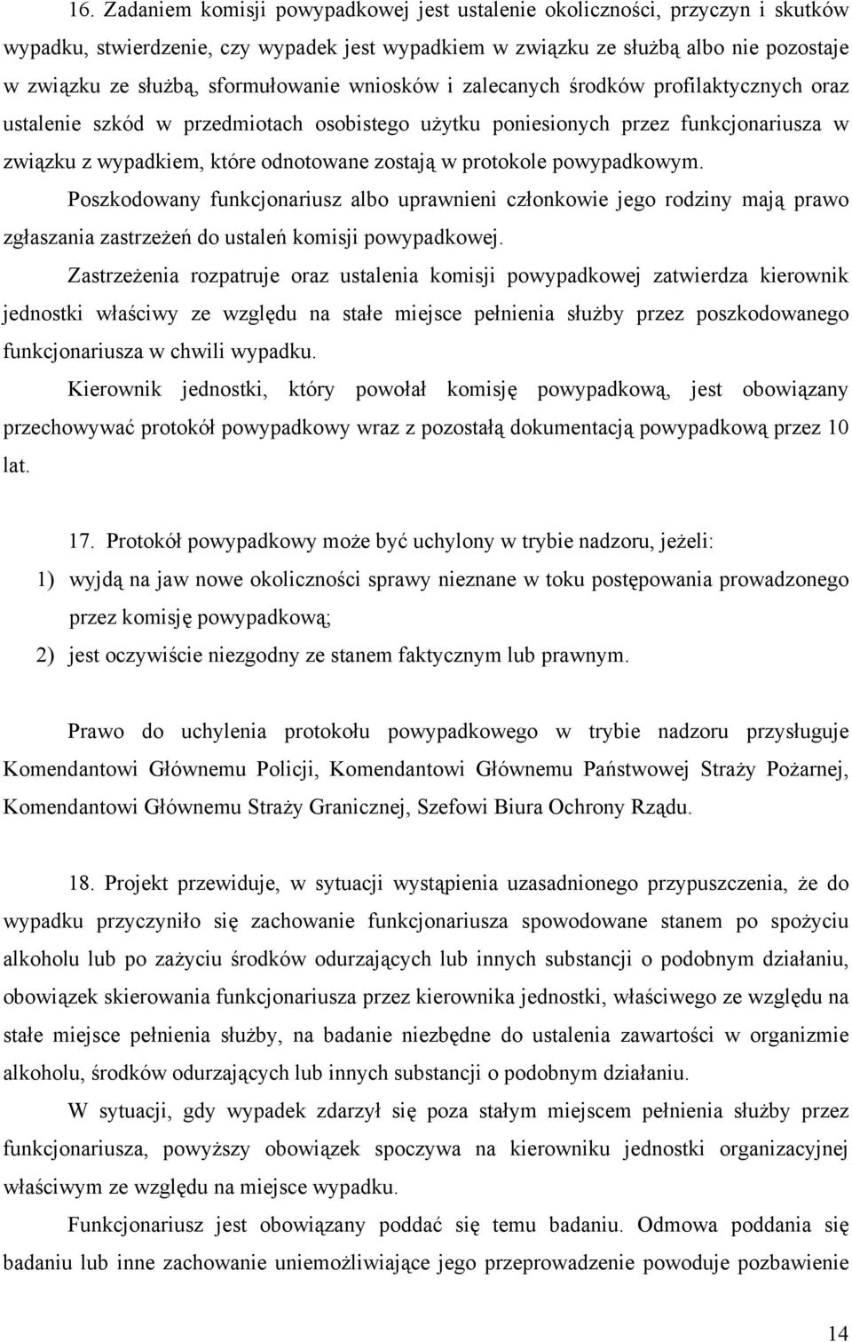 protokole powypadkowym. Poszkodowany funkcjonariusz albo uprawnieni członkowie jego rodziny mają prawo zgłaszania zastrzeżeń do ustaleń komisji powypadkowej.