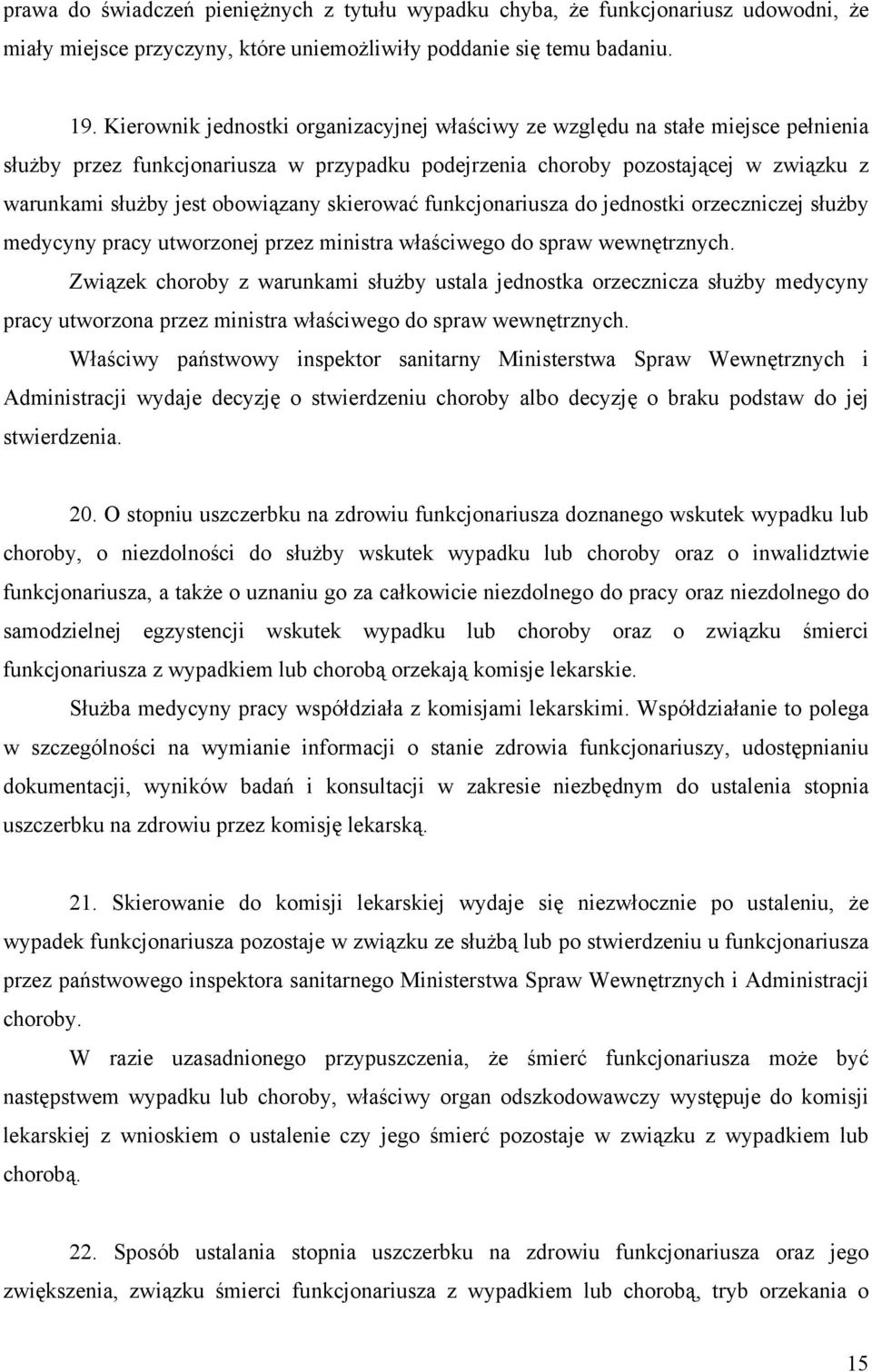 obowiązany skierować funkcjonariusza do jednostki orzeczniczej służby medycyny pracy utworzonej przez ministra właściwego do spraw wewnętrznych.