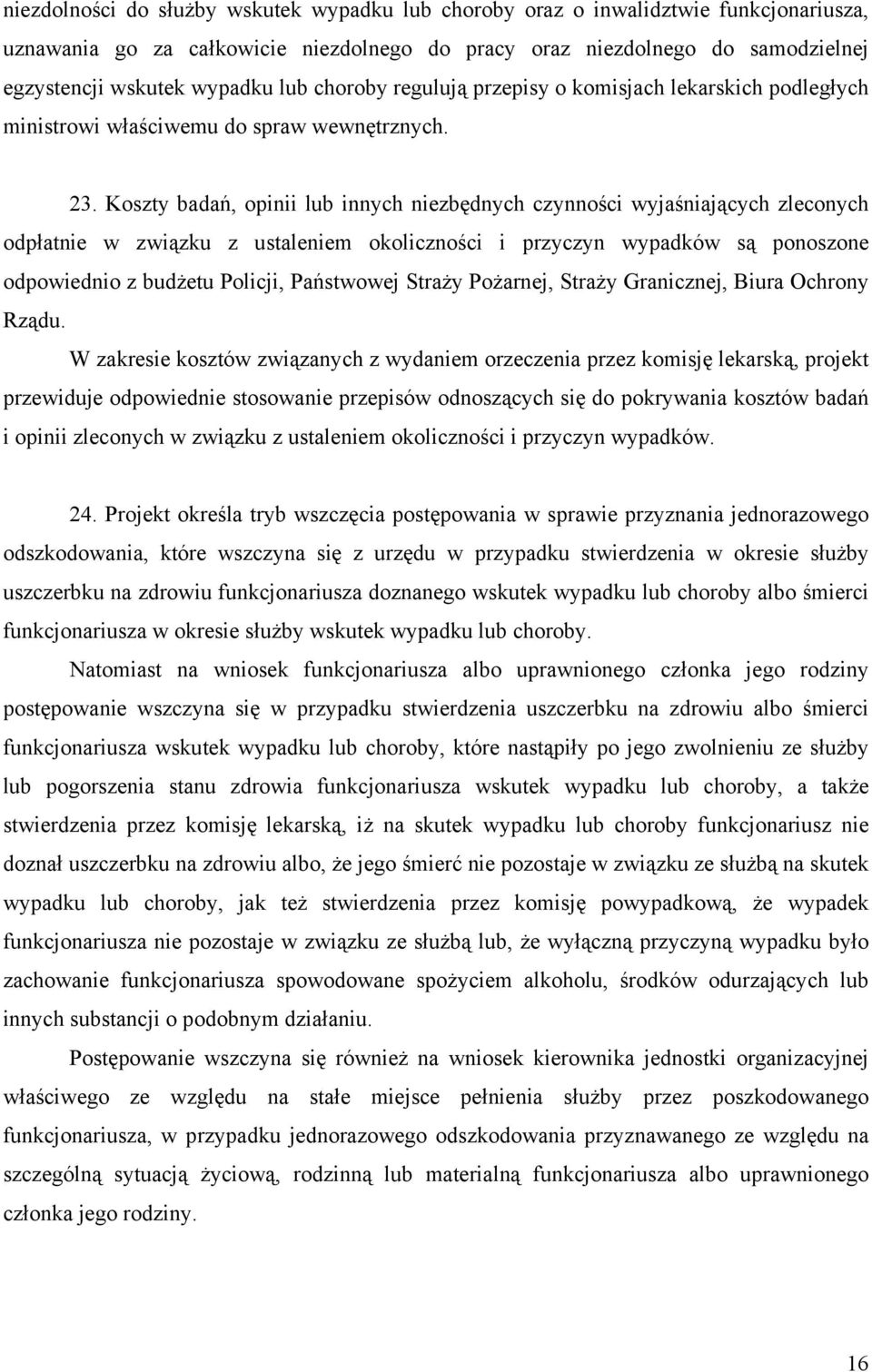Koszty badań, opinii lub innych niezbędnych czynności wyjaśniających zleconych odpłatnie w związku z ustaleniem okoliczności i przyczyn wypadków są ponoszone odpowiednio z budżetu Policji, Państwowej