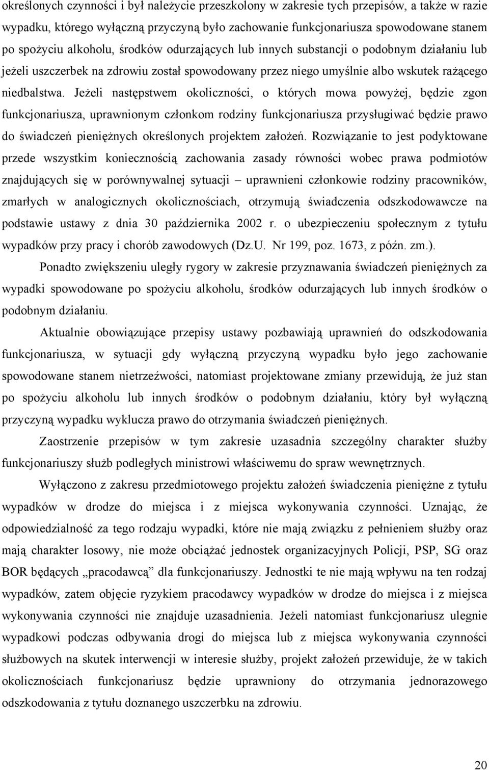 Jeżeli następstwem okoliczności, o których mowa powyżej, będzie zgon funkcjonariusza, uprawnionym członkom rodziny funkcjonariusza przysługiwać będzie prawo do świadczeń pieniężnych określonych