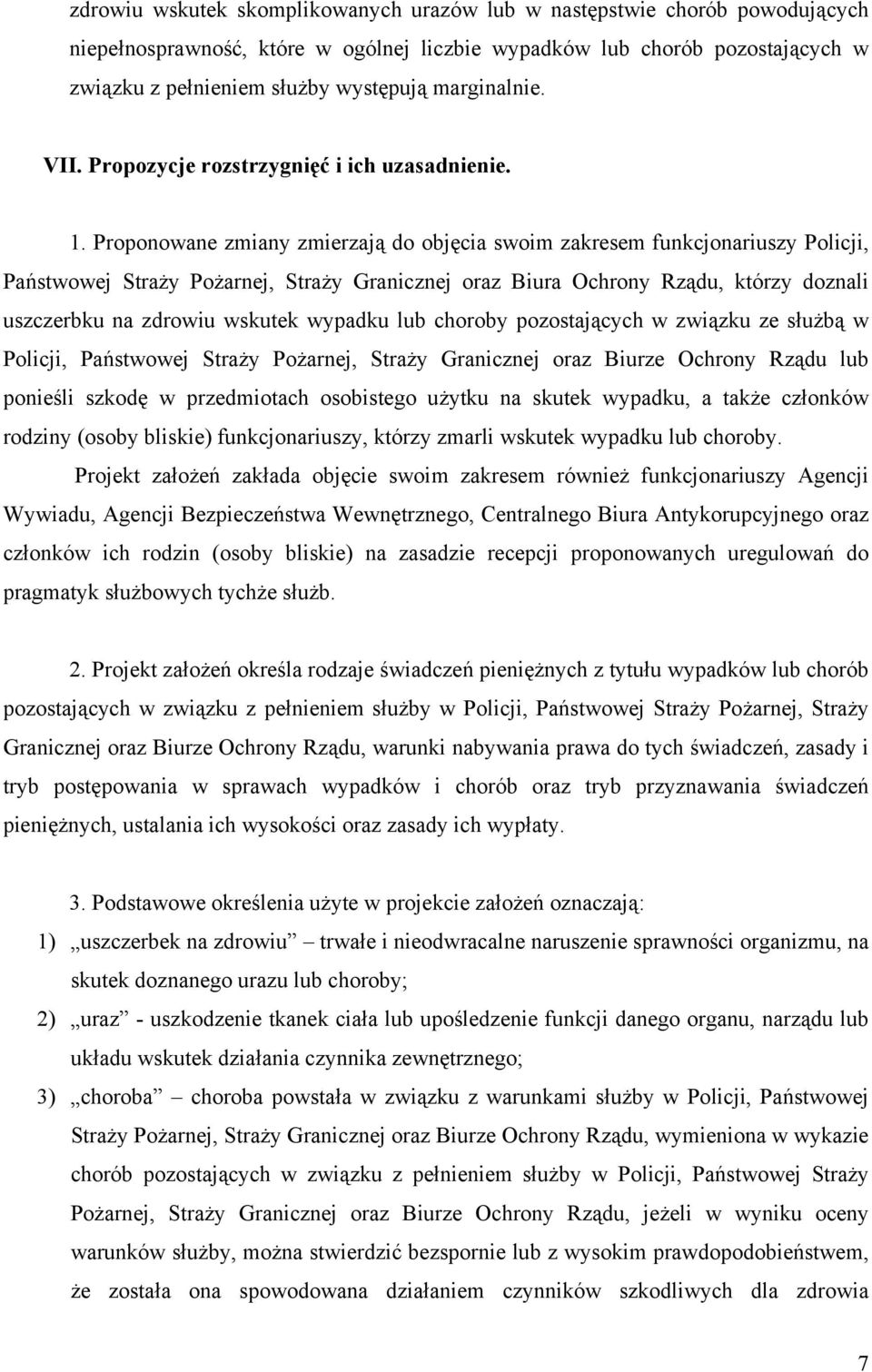 Proponowane zmiany zmierzają do objęcia swoim zakresem funkcjonariuszy Policji, Państwowej Straży Pożarnej, Straży Granicznej oraz Biura Ochrony Rządu, którzy doznali uszczerbku na zdrowiu wskutek