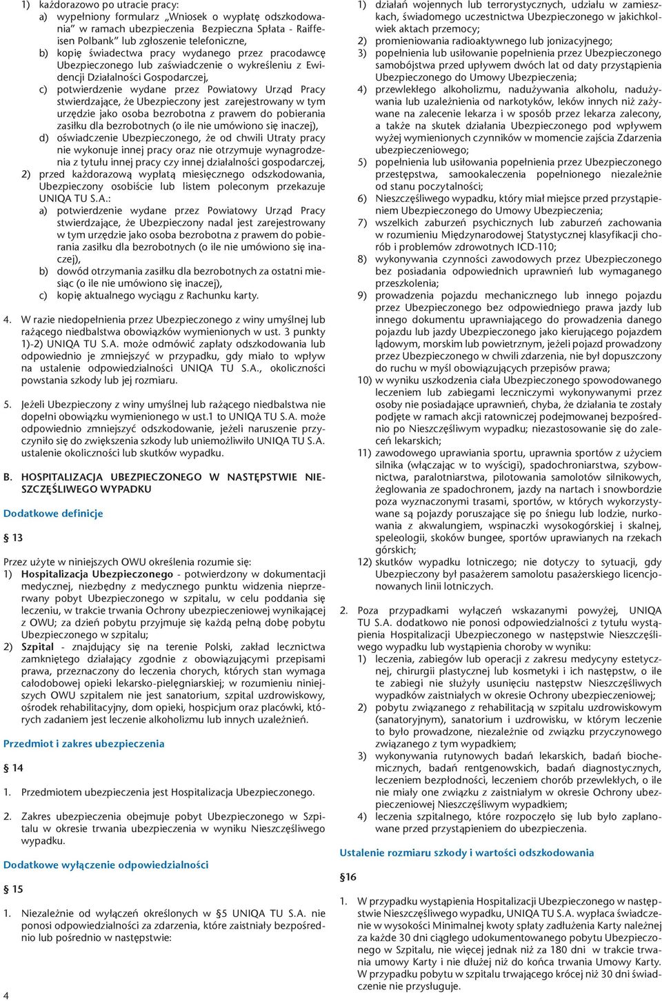 Ubezpieczony jest zarejestrowany w tym urzędzie jako osoba bezrobotna z prawem do pobierania zasiłku dla bezrobotnych (o ile nie umówiono się inaczej), d) oświadczenie Ubezpieczonego, że od chwili