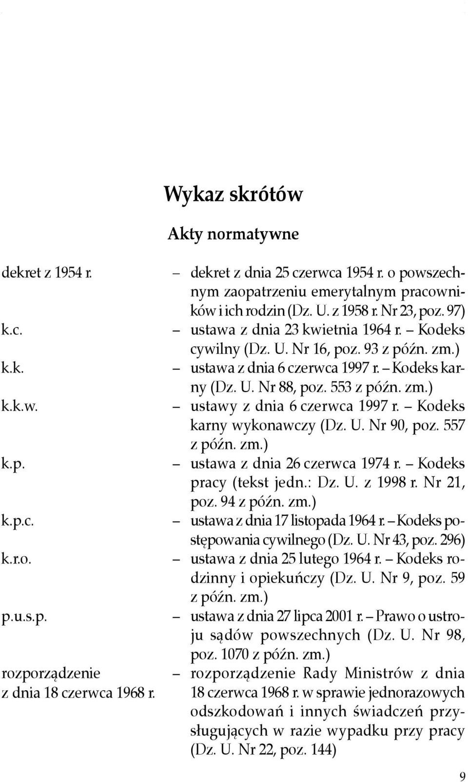 ) ustawa z dnia 6 czerwca 1997 r. Kodeks karny (Dz. U. Nr 88, poz. 553 z późn. zm.) ustawy z dnia 6 czerwca 1997 r. Kodeks karny wykonawczy (Dz. U. Nr 90, poz. 557 z późn. zm.) ustawa z dnia 26 czerwca 1974 r.