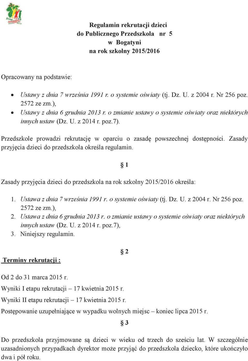 Przedszkole prowadzi rekrutację w oparciu o zasadę powszechnej dostępności. Zasady przyjęcia dzieci do przedszkola określa regulamin.