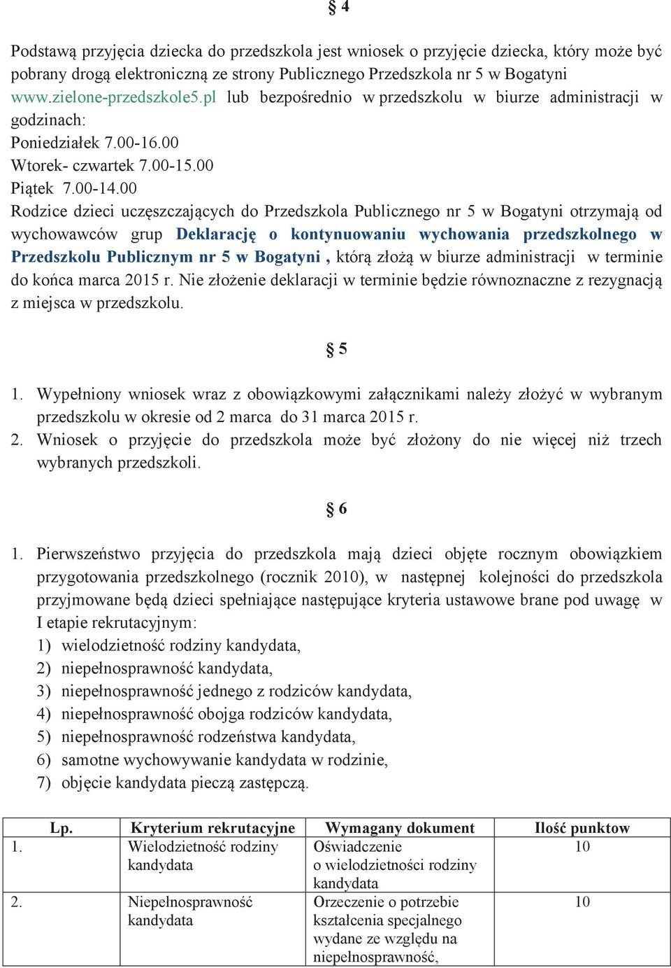 00 Rodzice dzieci uczęszczających do Przedszkola Publicznego nr 5 w Bogatyni otrzymają od wychowawców grup Deklarację o kontynuowaniu wychowania przedszkolnego w Przedszkolu Publicznym nr 5 w