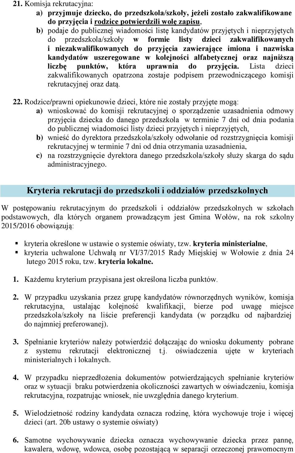 punktów, która uprawnia do przyjęcia. Lista dzieci zakwalifikowanych opatrzona zostaje podpisem przewodniczącego komisji rekrutacyjnej oraz datą. 22.