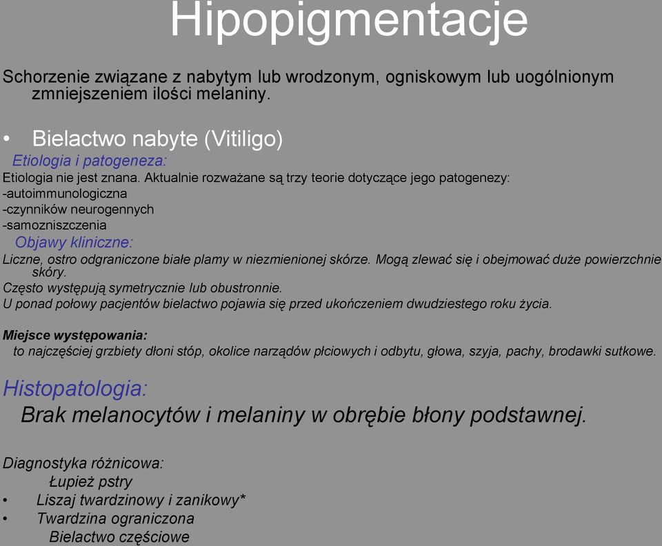 skórze. Mogą zlewać się i obejmować duże powierzchnie skóry. Często występują symetrycznie lub obustronnie. U ponad połowy pacjentów bielactwo pojawia się przed ukończeniem dwudziestego roku życia.