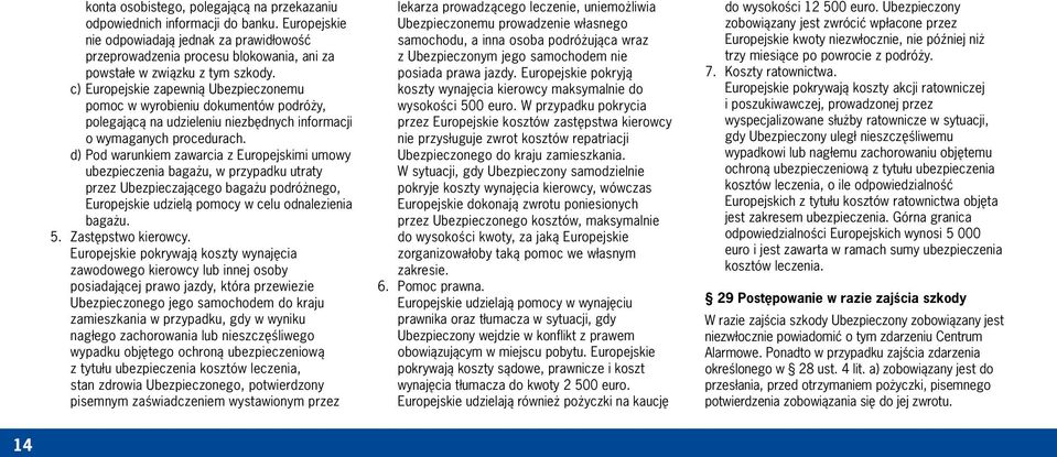 c) Europejskie zapewnią Ubezpieczonemu pomoc w wyrobieniu dokumentów podróży, polegającą na udzieleniu niezbędnych informacji o wymaganych procedurach.