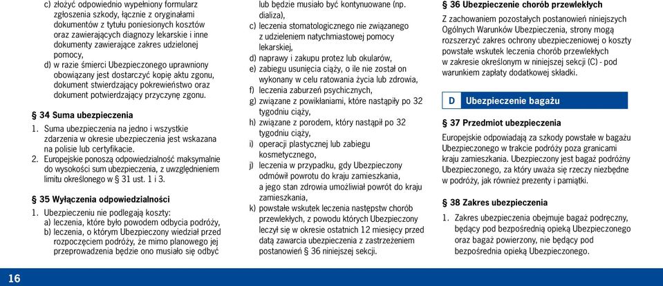 34 Suma ubezpieczenia 1. Suma ubezpieczenia na jedno i wszystkie zdarzenia w okresie ubezpieczenia jest wskazana na polisie lub certyfikacie. 2.