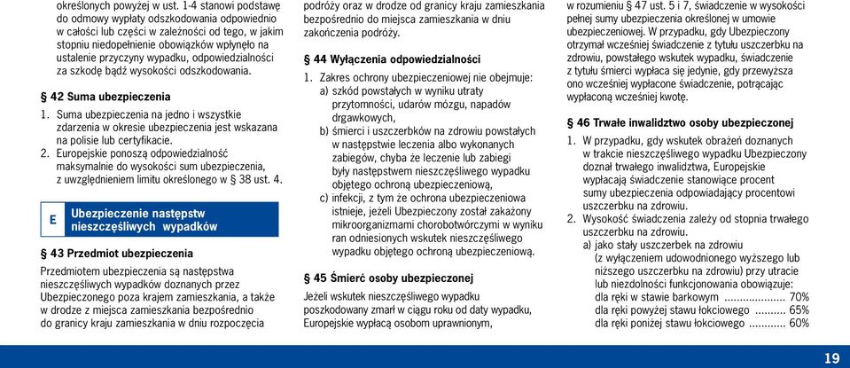 odpowiedzialności za szkodę bądź wysokości odszkodowania. 42 Suma ubezpieczenia 1. Suma ubezpieczenia na jedno i wszystkie zdarzenia w okresie ubezpieczenia jest wskazana na polisie lub certyfikacie.