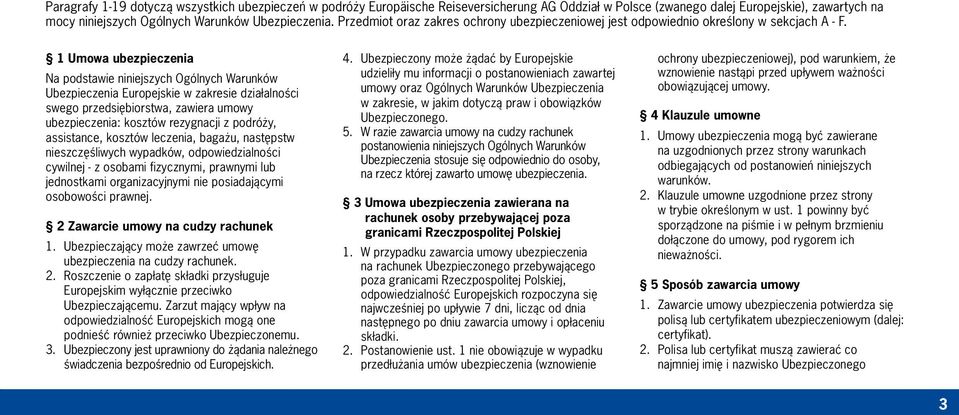 1 Umowa ubezpieczenia Na podstawie niniejszych Ogólnych Warunków Ubezpieczenia Europejskie w zakresie działalności swego przedsiębiorstwa, zawiera umowy ubezpieczenia: kosztów rezygnacji z podróży,