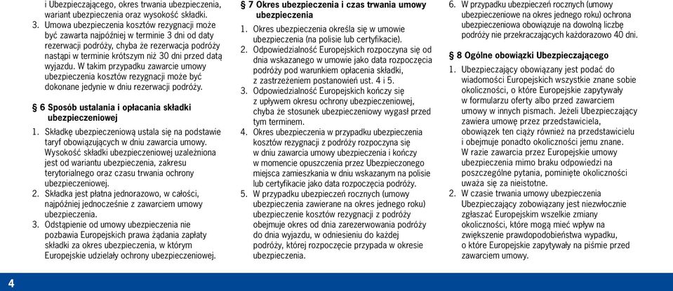 W takim przypadku zawarcie umowy ubezpieczenia kosztów rezygnacji może być dokonane jedynie w dniu rezerwacji podróży. 6 Sposób ustalania i opłacania składki ubezpieczeniowej 1.