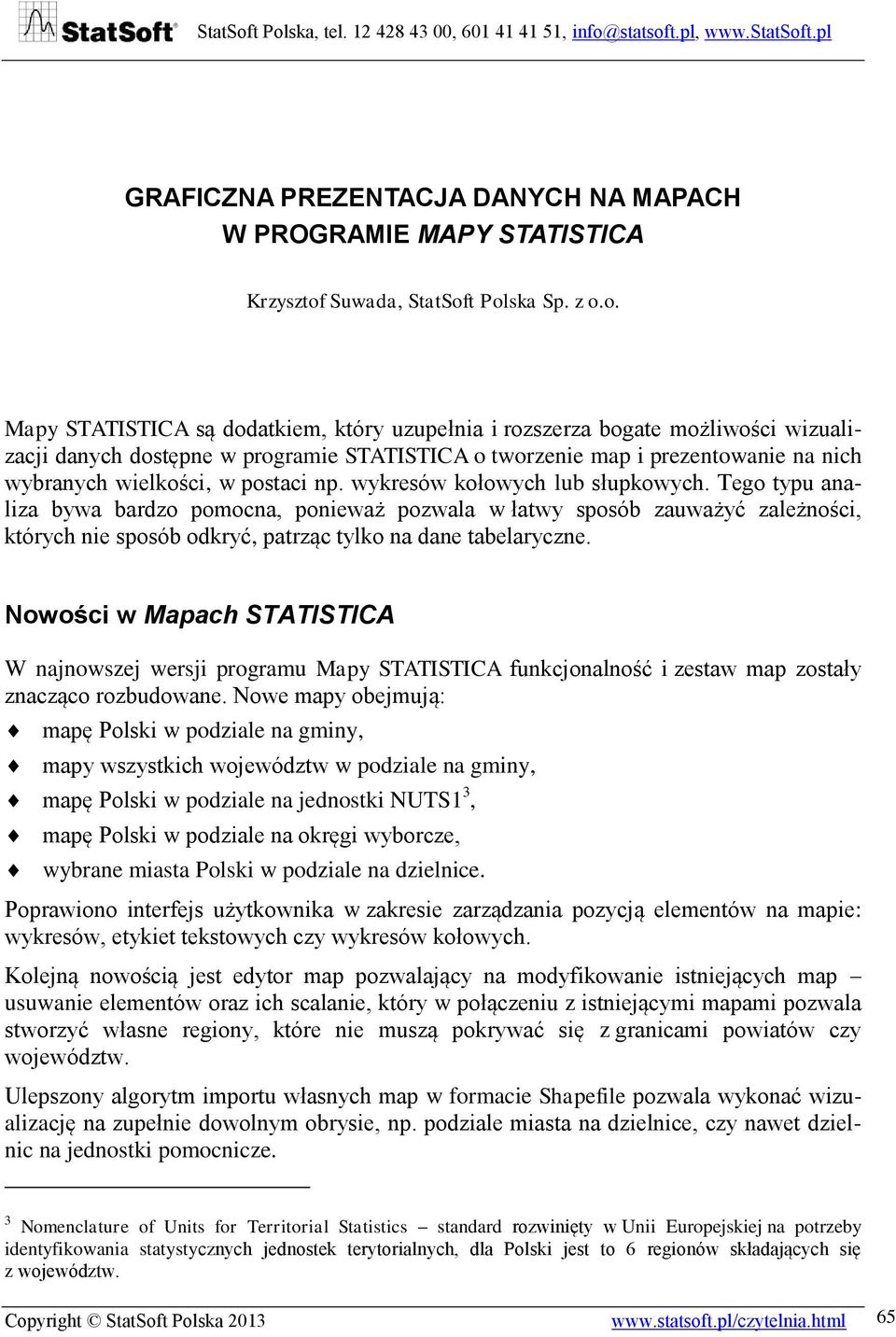 t Polska Sp. z o.o. Mapy STATISTICA są dodatkiem, który uzupełnia i rozszerza bogate możliwości wizualizacji danych dostępne w programie STATISTICA o tworzenie map i prezentowanie na nich wybranych