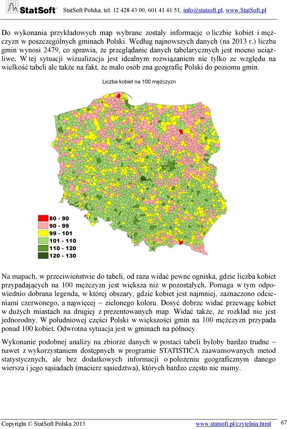 W tej sytuacji wizualizacja jest idealnym rozwiązaniem nie tylko ze względu na wielkość tabeli ale także na fakt, że mało osób zna geografię Polski do poziomu gmin.