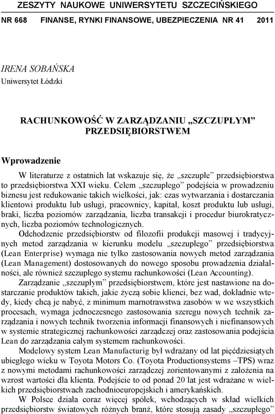 Celem szczupłego podejścia w prowadzeniu biznesu jest redukowanie takich wielkości, jak: czas wytwarzania i dostarczania klientowi produktu lub usługi, pracownicy, kapitał, koszt produktu lub usługi,