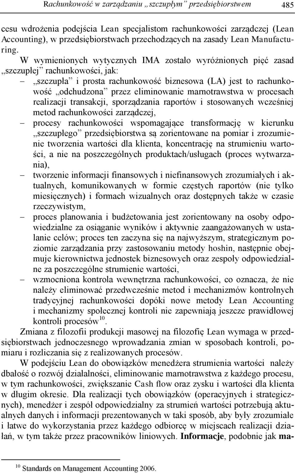 W wymienionych wytycznych IMA zostało wyróżnionych pięć zasad szczupłej rachunkowości, jak: szczupła i prosta rachunkowość biznesowa (LA) jest to rachunkowość odchudzona przez eliminowanie