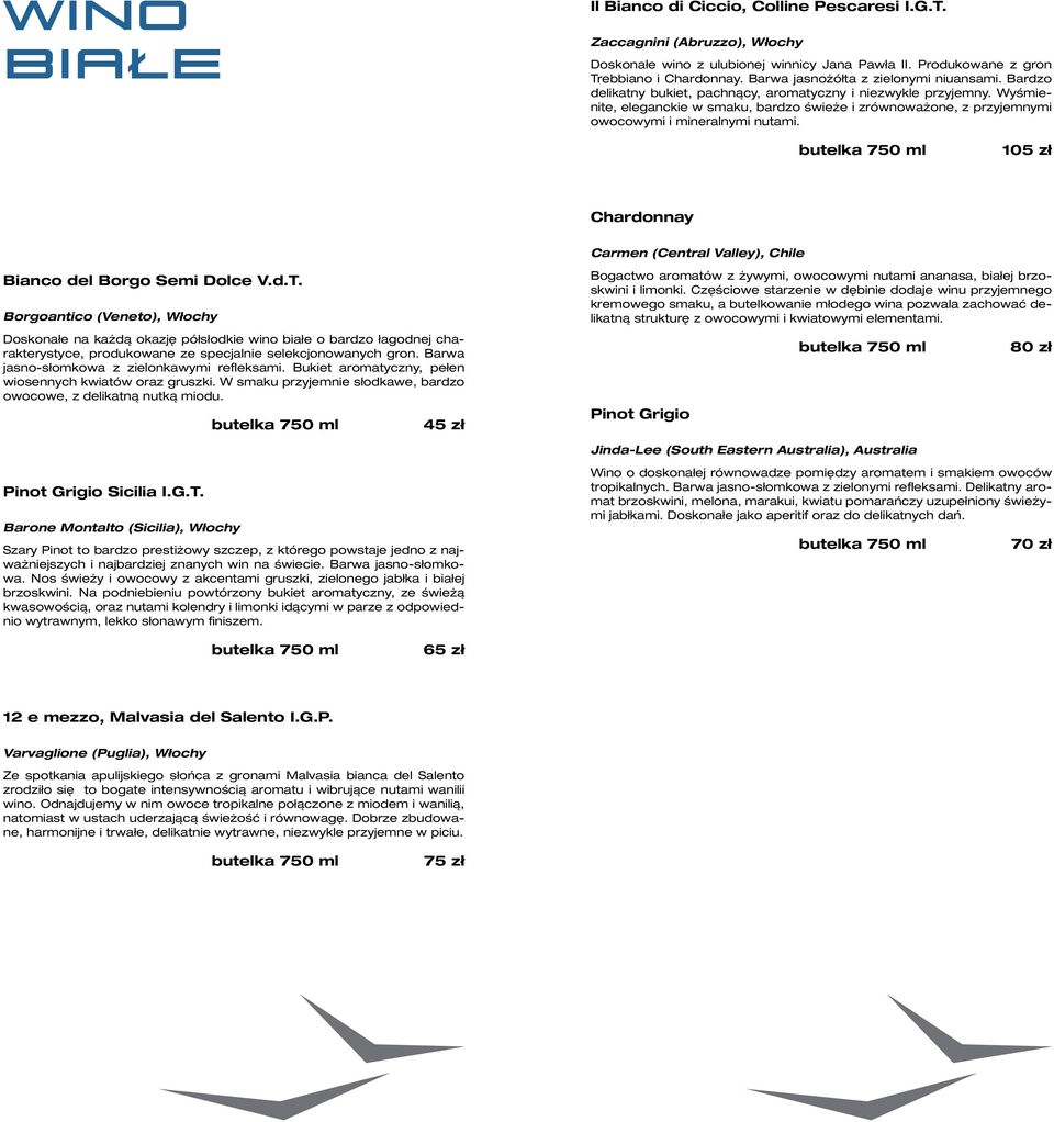 Wyśmienite, eleganckie w smaku, bardzo świeże i zrównoważone, z przyjemnymi owocowymi i mineralnymi nutami. 105 zł Chardonnay Carmen (Central Valley), Chile Bianco del Borgo Semi Dolce V.d.T.