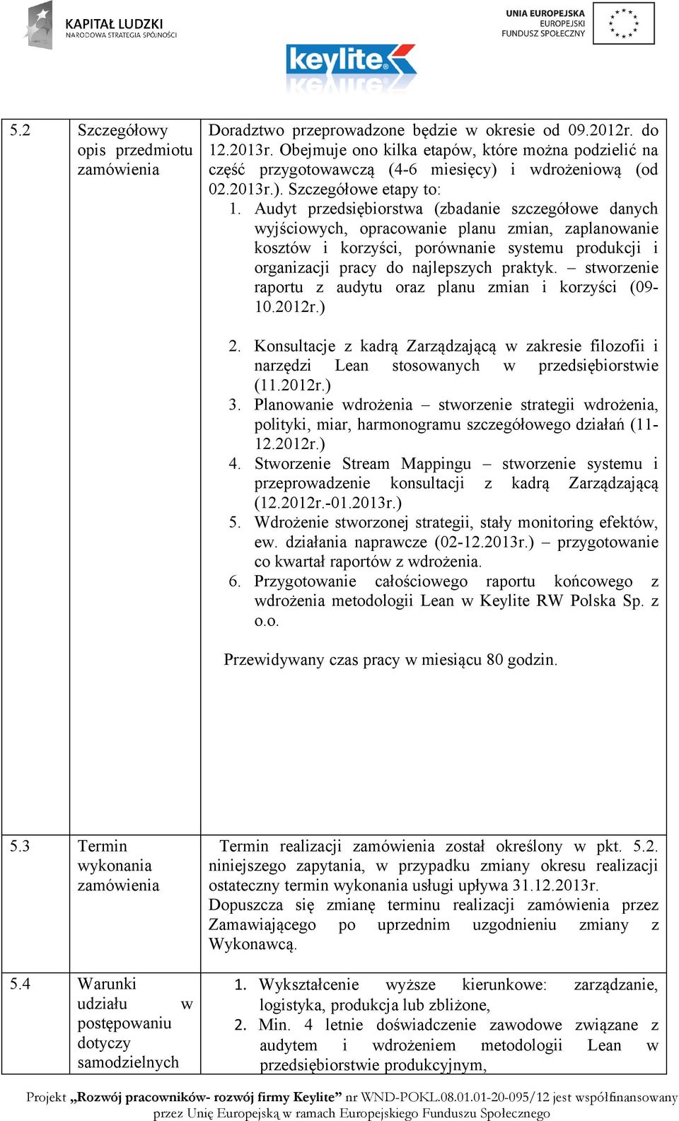 Audyt przedsiębiorstwa (zbadanie szczegółowe danych wyjściowych, opracowanie planu zmian, zaplanowanie kosztów i korzyści, porównanie systemu produkcji i organizacji pracy do najlepszych praktyk.