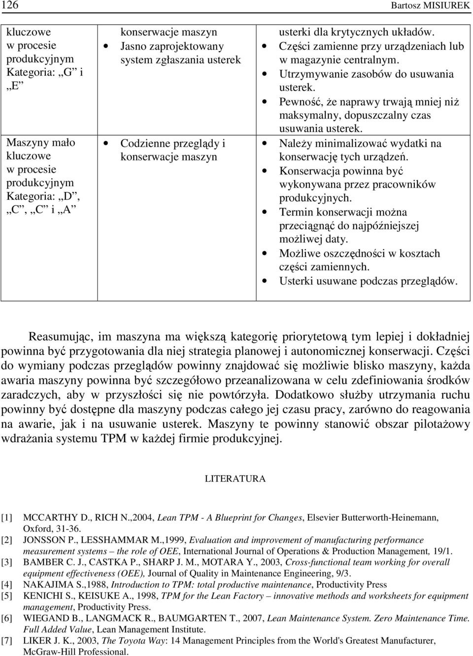Pewność, Ŝe naprawy trwają mniej niŝ maksymalny, dopuszczalny czas usuwania usterek. NaleŜy minimalizować wydatki na konserwację tych urządzeń.