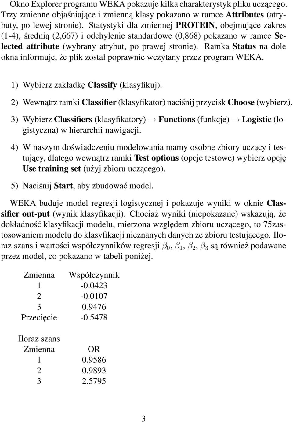 Ramka Status na dole okna informuje, że plik został poprawnie wczytany przez program WEKA. 1) Wybierz zakładkę Classify (klasyfikuj).