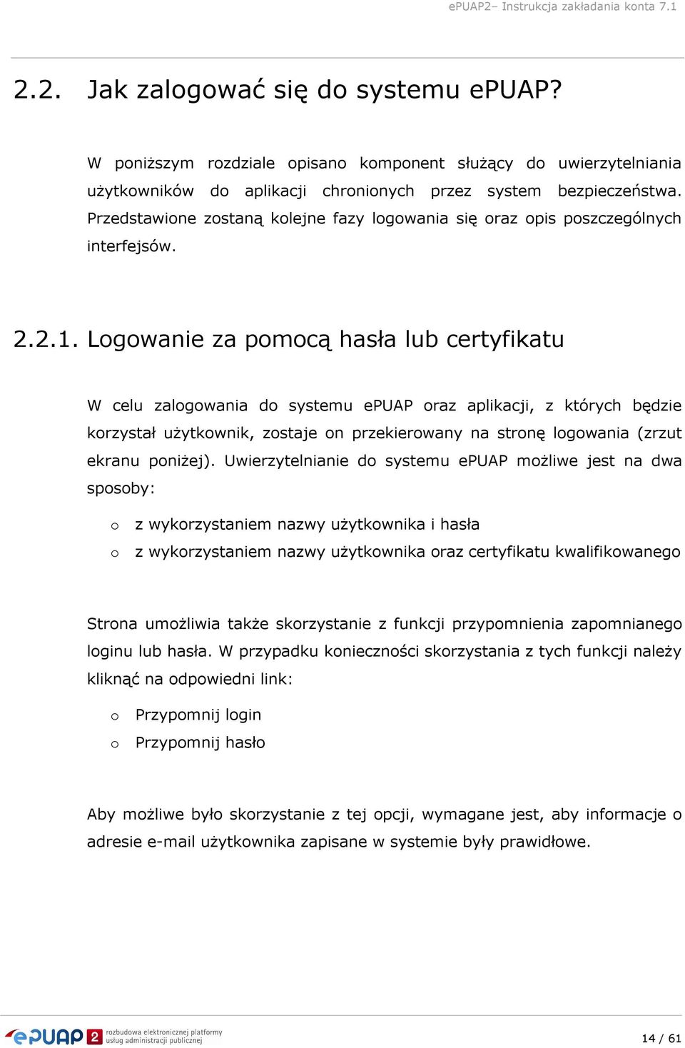 Logowanie za pomocą hasła lub certyfikatu W celu zalogowania do systemu epuap oraz aplikacji, z których będzie korzystał użytkownik, zostaje on przekierowany na stronę logowania (zrzut ekranu