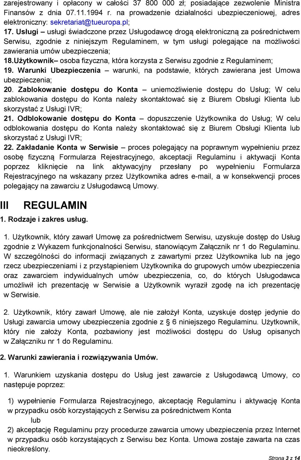 Usługi usługi świadczone przez Usługodawcę drogą elektroniczną za pośrednictwem Serwisu, zgodnie z niniejszym Regulaminem, w tym usługi polegające na możliwości zawierania umów ubezpieczenia; 18.