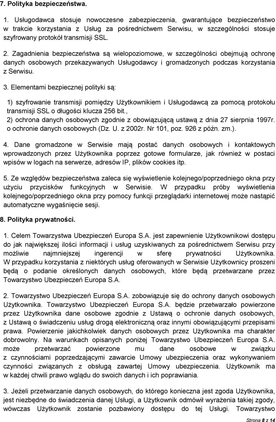 Zagadnienia bezpieczeństwa są wielopoziomowe, w szczególności obejmują ochronę danych osobowych przekazywanych Usługodawcy i gromadzonych podczas korzystania z Serwisu. 3.