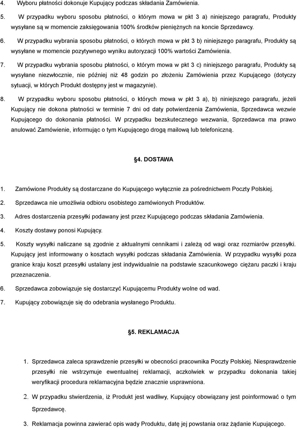 W przypadku wybrania sposobu płatności, o których mowa w pkt 3 b) niniejszego paragrafu, Produkty są wysyłane w momencie pozytywnego wyniku autoryzacji 100% wartości Zamówienia. 7.