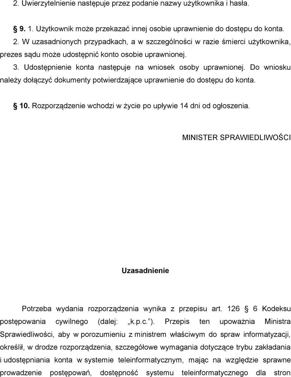 Do wniosku należy dołączyć dokumenty potwierdzające uprawnienie do dostępu do konta. 10. Rozporządzenie wchodzi w życie po upływie 14 dni od ogłoszenia.