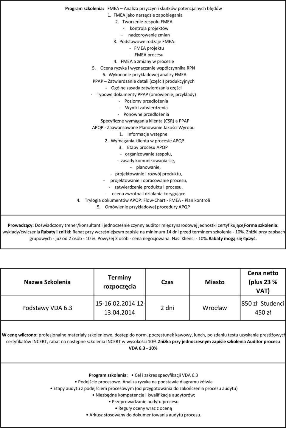Wykonanie przykładowej analizy FMEA PPAP Zatwierdzanie detali (części) produkcyjnych - Ogólne zasady zatwierdzania części - Typowe dokumenty PPAP (omówienie, przykłady) - Poziomy przedłożenia -