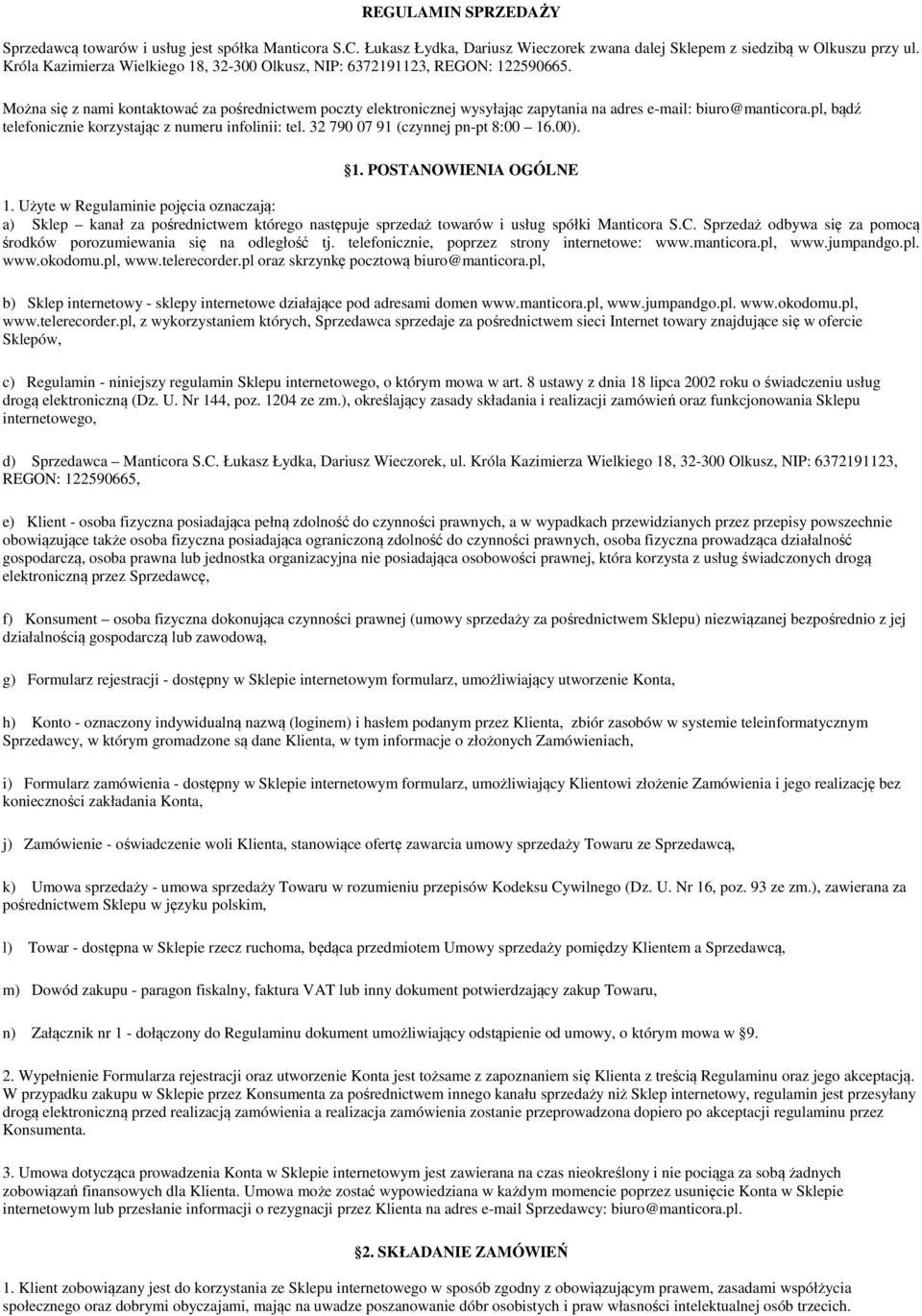Można się z nami kontaktować za pośrednictwem poczty elektronicznej wysyłając zapytania na adres e-mail: biuro@manticora.pl, bądź telefonicznie korzystając z numeru infolinii: tel.