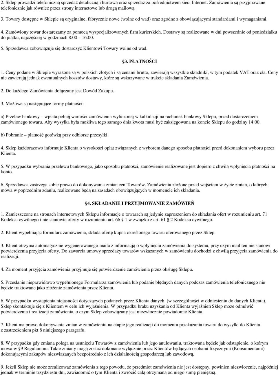 Towary dostępne w Sklepie są oryginalne, fabrycznie nowe (wolne od wad) oraz zgodne z obowiązującymi standardami i wymaganiami. 4.